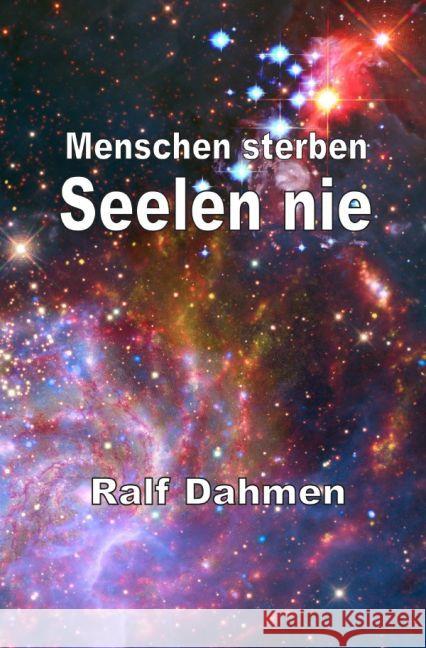 Menschen sterben - Seelen nie : Die Existenz und Unsterblichkeit der Seele Dahmen, Ralf 9783737514774