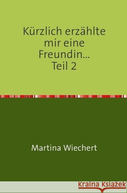 Kürzlich erzählte mir eine Freundin... : Teil 2 Wiechert, Martina 9783737515092 epubli