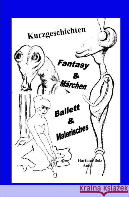 Kurzgeschichten : Fantasy+Märchen, Ballett+Malerisches Bolz, Hartmut 9783737515856