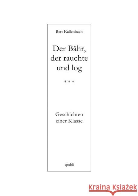 DER BÄHR, DER RAUCHTE UND LOG : Geschichten einer Klasse Kallenbach, Bert 9783737516419 epubli