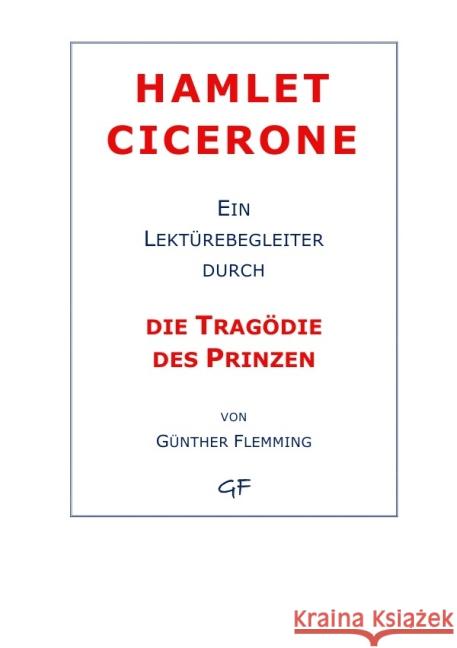 Hamlet Cicerone : Ein Lektürebegleiter durch die Tragödie des Prinzen Flemming, Günther 9783737519373