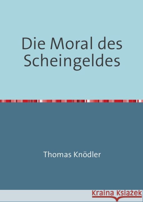Die Moral des Scheingeldes Knödler, Thomas 9783737520478