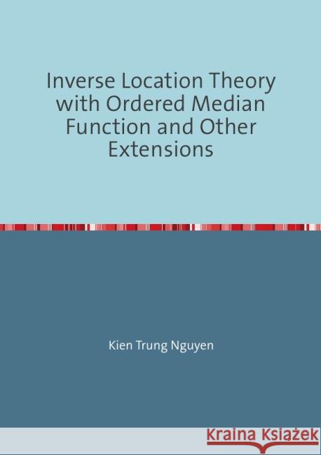 Inverse Location Theory : with Ordered Median Function and Other Extensions Nguyen, Kien Trung 9783737521376