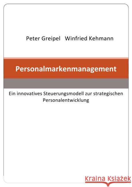 Personalmarkenmanagement : ein innovatives Steuerungsmodell zur strategischen Personalentwicklung Greipel, Peter; Kehmann, Winfried 9783737522748