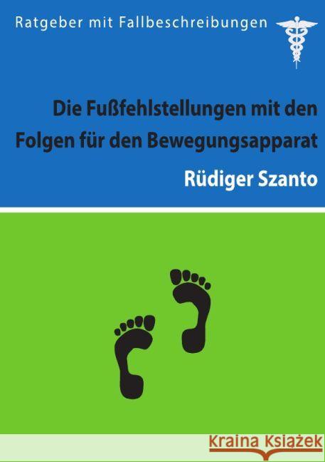 Die Fußfehlstellungen mit den Folgen für den Bewegungsapparat : Ratgeber mit Fallbeschreibungen Szanto, Rüdiger 9783737523424