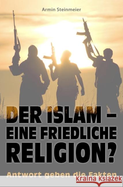 Der Islam - eine friedliche Religion? : Antwort geben die Fakten Steinmeier, Armin 9783737524407