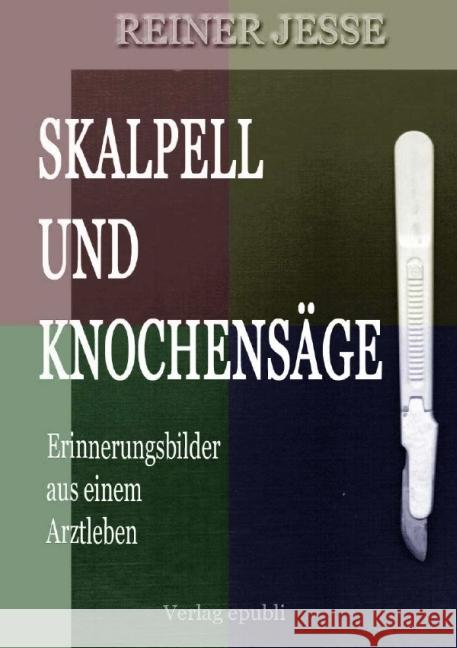 Skalpell und Knochensäge : Erinnerungsbilder aus einem Arztleben Jesse, Reiner 9783737528252 epubli