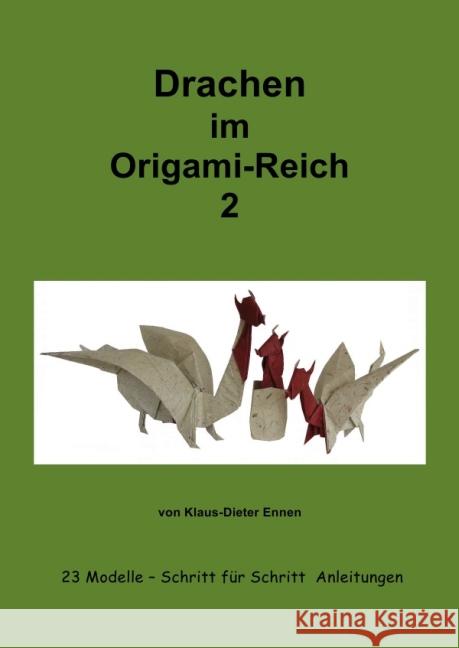 Drachen im Origam-Reich 2 : 23 Modelle - mit Schritt für Schritt Anleitungen Ennen, Klaus-Dieter 9783737536547