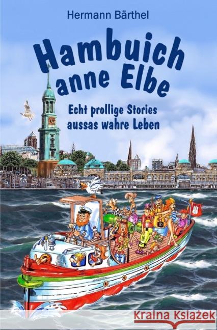 Hambuich anne Elbe : Echt prollige Stories aussas wahre Leben Bärthel, Hermann 9783737538275