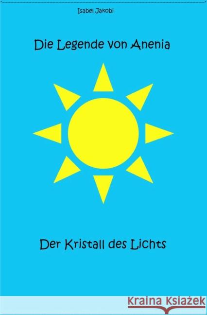 Die Legende von Anenia : Der Kristall des Lichts Jakobi, Isabel 9783737539197