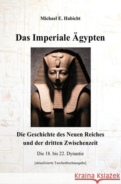 Das Imperiale Ägypten [2. Ed] : Die Geschichte des Neuen Reiches und der dritten Zwischenzeit Habicht, Michael E. 9783737540124 epubli