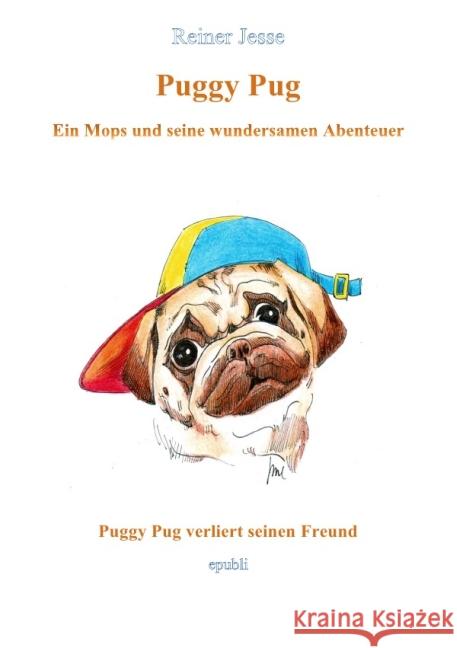 Puggy Pug verliert seinen Freund : Ein Mops und seine wundersamen Abenteuer Jesse, Reiner 9783737543606 epubli