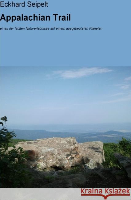 Appalachian Trail : Eines der letzten Naturparadiese auf einem ausgebeuteten Planeten Seipelt, Eckhard 9783737543705 epubli