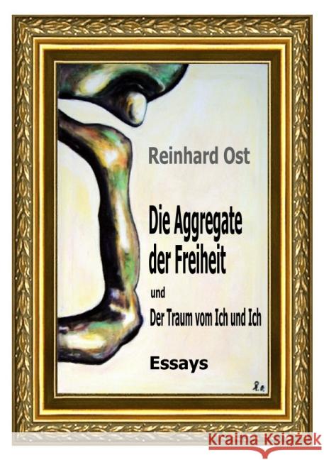 Die Aggregate der Freiheit und Der Traum vom Ich und Ich : Essays Ost, Reinhard 9783737544245