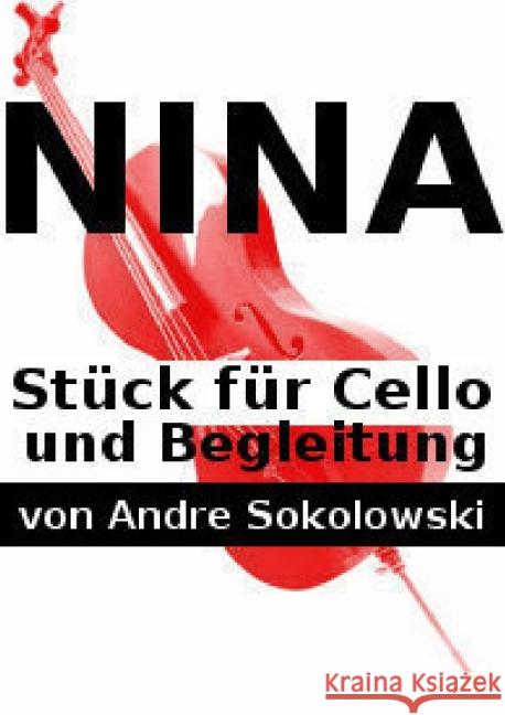 NINA : Stück für Cello und Begleitung Sokolowski, Andre 9783737545877