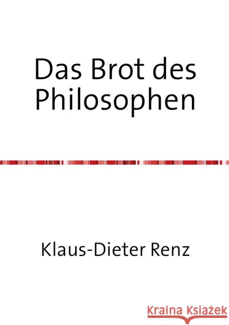 Das Brot des Philosophen : Vom Wandel eines Christen zum Philosophen Renz, Klaus-Dieter 9783737548502