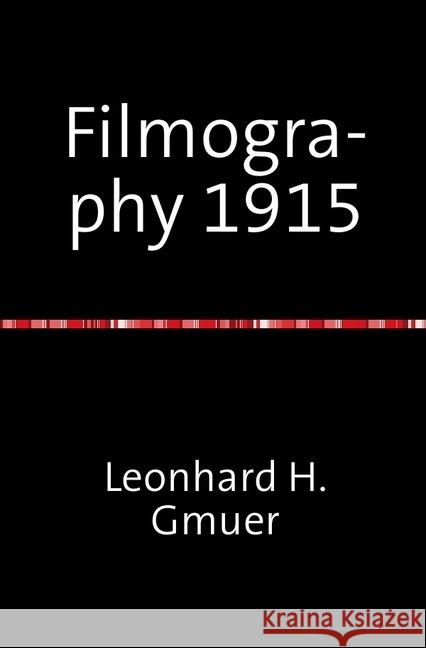 Filmography 1915 : A selected Film-Index for the Year 1915 Gmür, Leonhard 9783737548519