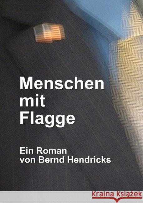 Menschen mit Flagge : Ein Roman von Bernd Hendricks Hendricks, Bernd 9783737550611