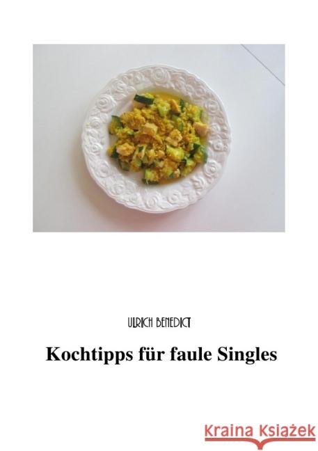 Kochtipps für faule Singles Benedict, Ulrich; Benedict, Lieselotte 9783737553209