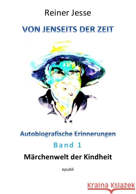 Von jenseits der Zeit - Märchenwelt der Kindheit : Autobiografische Erinnerungen Jesse, Reiner 9783737555401 epubli