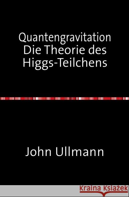 Quantengravitation Die Theorie des Higgs-Teilchens : Die Theorie des Higgs-Teilchens Ullmann, John 9783737556323 epubli