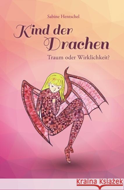 Kind der Drachen - Traum oder Wirklichkeit? Hentschel, Sabine 9783737557344