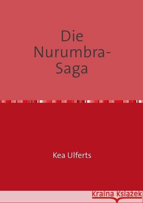 Die Nurumbra- Saga Ulferts, Kea 9783737558457 epubli