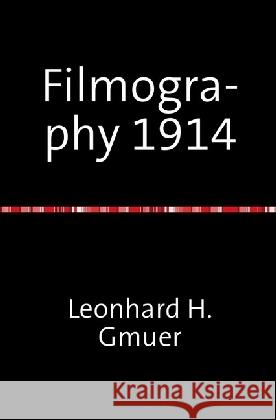 Filmography 1914 : A selected Film-Index for the Year 1914 Gmür, Leonhard 9783737563666