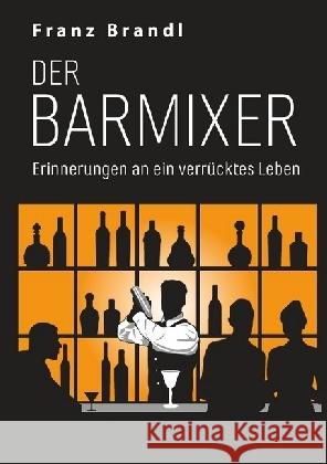 Der Barmixer : Erinnerungen an ein verrücktes Leben Brandl, Franz 9783737565387 epubli