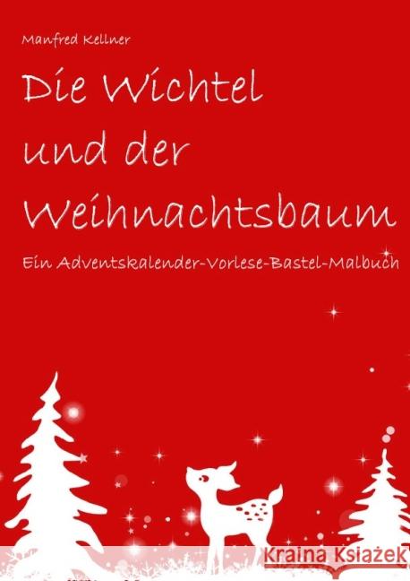 Die Wichtel und der Weihnachtsbaum : Ein Adventskalender-Vorlese-Bastel-Malbuch Kellner, Manfred 9783737565417