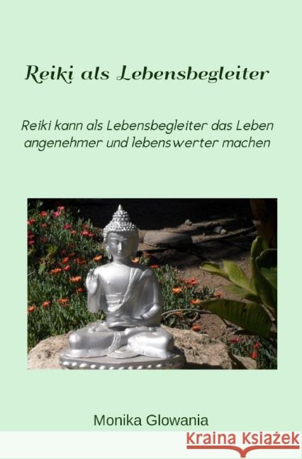 Reiki als Lebensbegleiter : Reiki kann als Lebensbegleiter das Leben angenehmer und lebenswerter machen Glowania, Monika 9783737565899