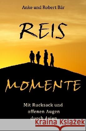 Reismomente : Mit Rucksack und offenen Augen durch Asien Bär, Robert; Bär, Anke 9783737568098 epubli