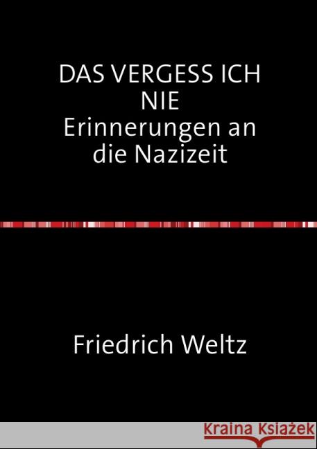 DAS VERGESS ICH NIE Erinnerungen an die Nazizeit : Erinnerungen an die Nazizeit Weltz, Friedrich 9783737568340