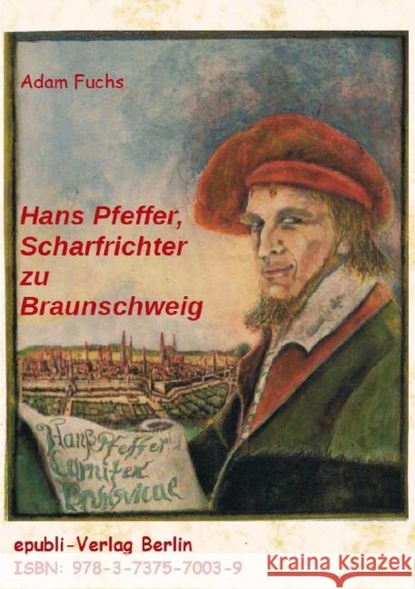 Hans Pfeffer - Scharfrichter zu Braunschweig Fuchs, Adam 9783737570039 epubli