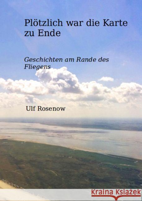 Plötzlich war die Karte zu Ende : Geschichten am Rande des Fliegens Rosenow, Ulf 9783737571494