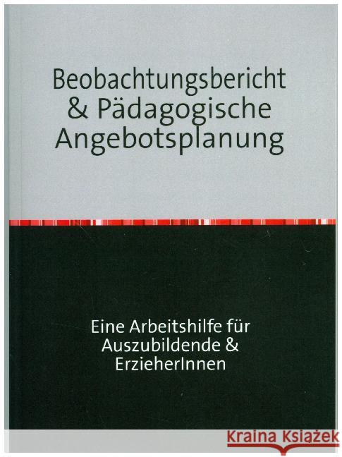 Beobachtungsbericht & pädagogische Angebotsplanung : Erfolgreich durch die Erzieherausbildung Seide-Puls, Peggy 9783737571647