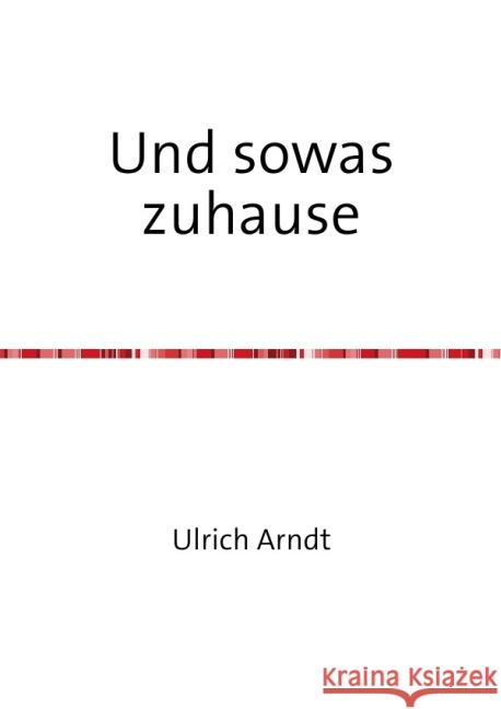 Und sowas zuhause Arndt, Ulrich 9783737579254 epubli