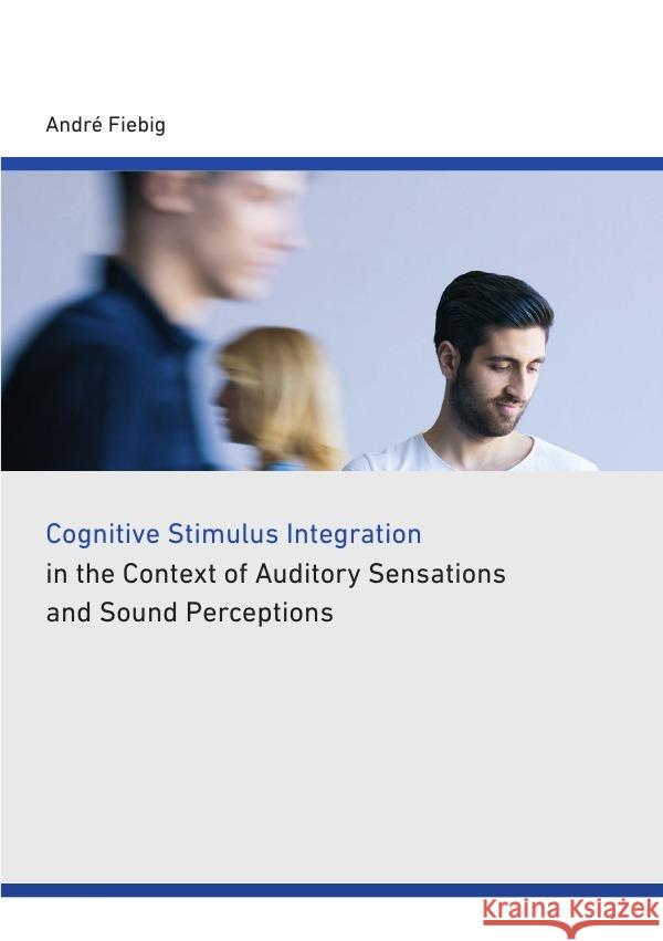 Cognitive stimulus integration in the context of auditory sensations and sound perceptions Fiebig, Andre 9783737579575