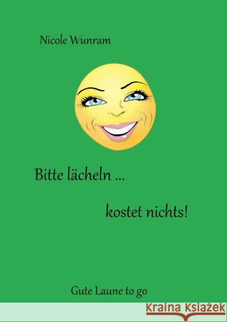 Bitte lächeln ... kostet nichts! : Gute Laune to go Wunram, Nicole 9783737580724 epubli