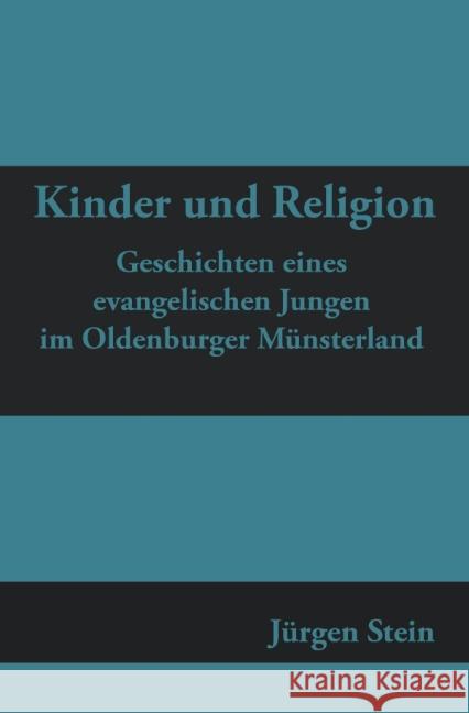 Kinder und Religion : Geschichten eines evangelischen Jungen im Oldenburger Münsterland Stein, Jürgen 9783737584845