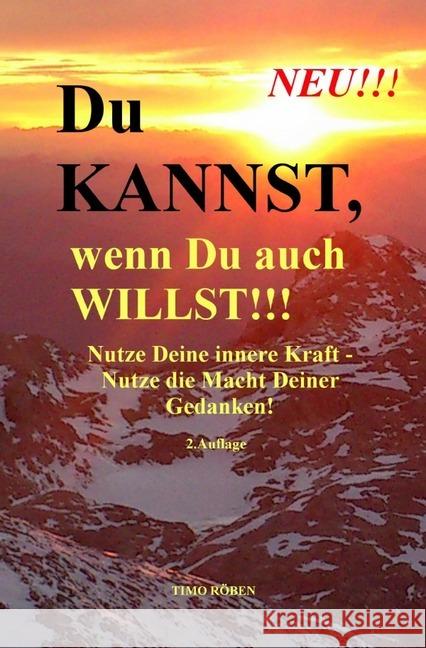 Du KANNST,wenn Du auch WILLST!!! : Nutze Deine innere Kraft - Nutze die Macht Deiner Gedanken! - 2.Auflage Röben, Timo 9783737585149 epubli