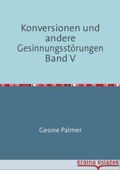Konversionen und andere Gesinnungsstörungen Band V : Angriff und Verteidigung: Paulus zwischen Juden und Christen Palmer, Gesine 9783737588492