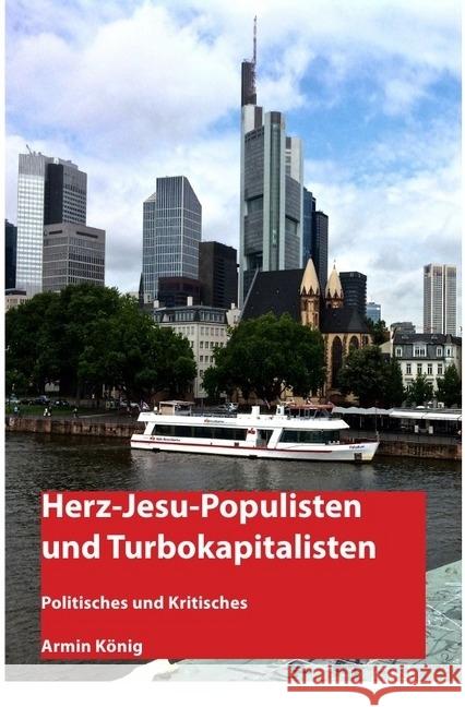 Herzjesu-Populisten und Turbokapitalisten : Politisches und Kritisches König, Armin 9783737590068 epubli