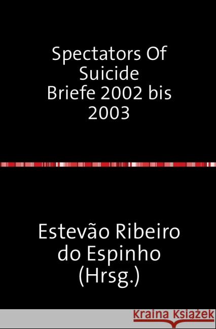 Spectators Of Suicide Briefe 2002 bis 2003 Ribeiro do Espinho, Estevão 9783737595674 epubli