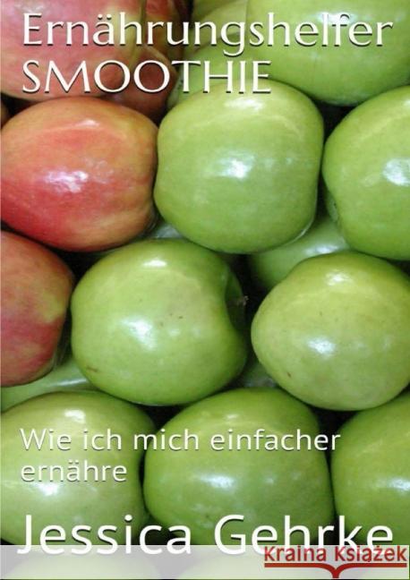 Ernährungshelfer SMOOTHIE : Wie ich mich gesünder ernähre Gehrke, Jessica 9783737597302