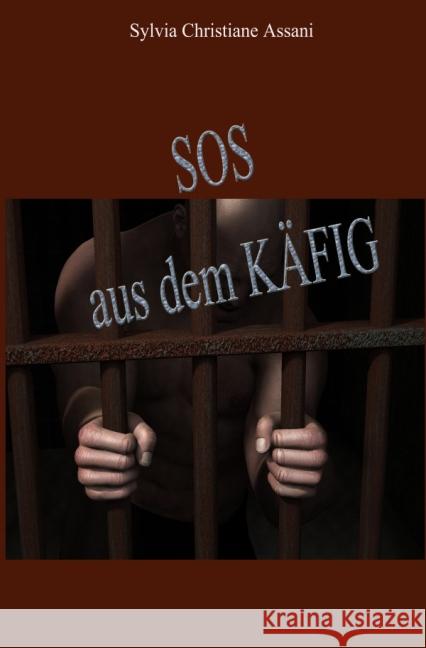 SOS aus dem Käfig : Gedanken, Gefühle, Worte, Handlungen und Erlebnisse eines Gefangenen Assani, Sylvia 9783737597340