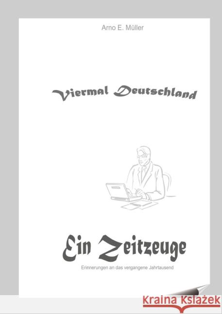 Viermal Deutschland : Ein Zeitzeuge Müller, Arno E. 9783737598453