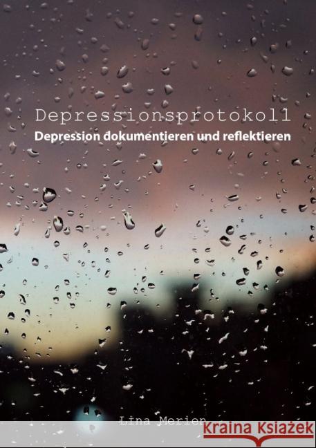 Depressionsprotokoll : Depression dokumentieren und reflektieren. Merien, Lina 9783737599771