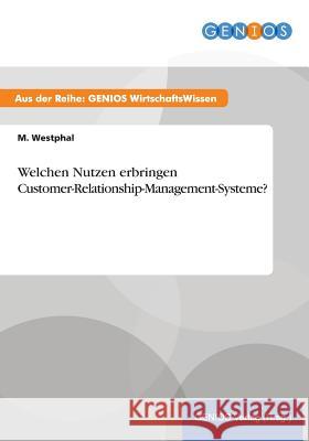 Welchen Nutzen erbringen Customer-Relationship-Management-Systeme? M. Westphal 9783737931892 Gbi-Genios Verlag