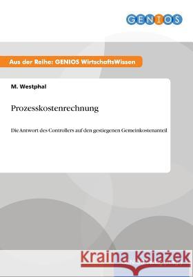 Prozesskostenrechnung: Die Antwort des Controllers auf den gestiegenen Gemeinkostenanteil Westphal, M. 9783737931984 Gbi-Genios Verlag